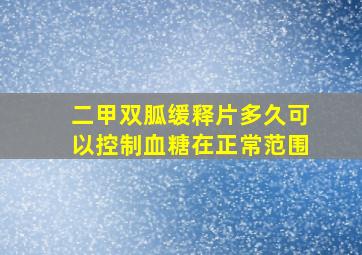 二甲双胍缓释片多久可以控制血糖在正常范围