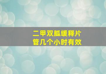 二甲双胍缓释片管几个小时有效