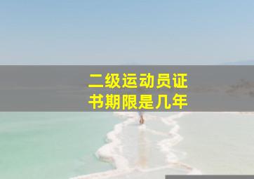 二级运动员证书期限是几年