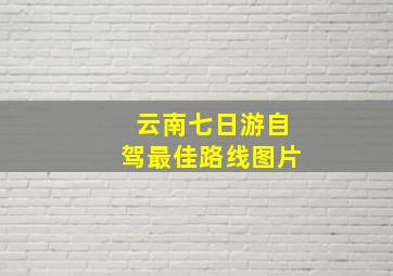 云南七日游自驾最佳路线图片