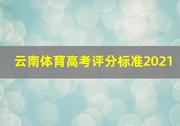 云南体育高考评分标准2021