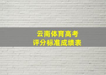 云南体育高考评分标准成绩表