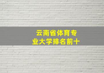 云南省体育专业大学排名前十