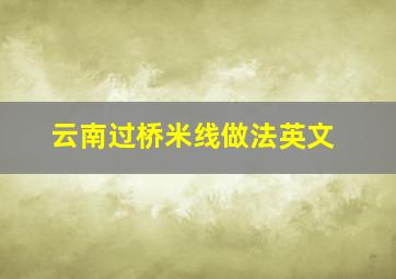 云南过桥米线做法英文