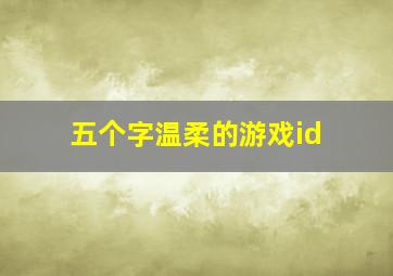 五个字温柔的游戏id