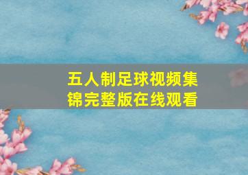 五人制足球视频集锦完整版在线观看