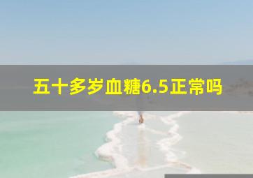 五十多岁血糖6.5正常吗