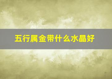 五行属金带什么水晶好