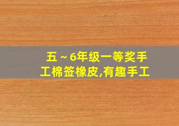 五～6年级一等奖手工棉签橡皮,有趣手工