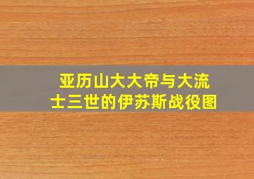 亚历山大大帝与大流士三世的伊苏斯战役图