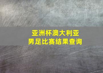 亚洲杯澳大利亚男足比赛结果查询