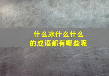 什么冰什么什么的成语都有哪些呢