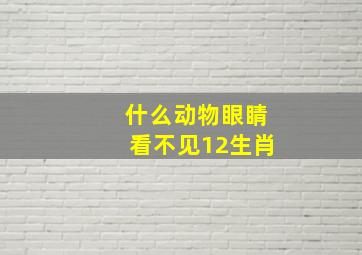 什么动物眼睛看不见12生肖