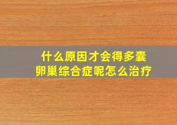 什么原因才会得多囊卵巢综合症呢怎么治疗