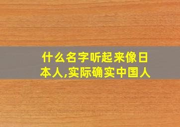 什么名字听起来像日本人,实际确实中国人