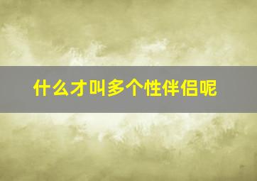 什么才叫多个性伴侣呢