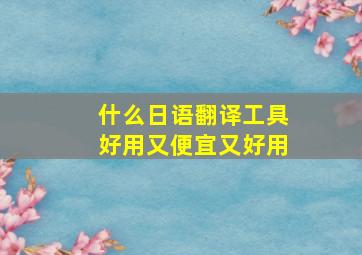 什么日语翻译工具好用又便宜又好用