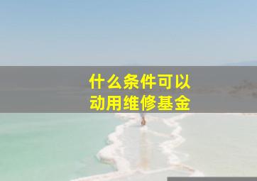 什么条件可以动用维修基金