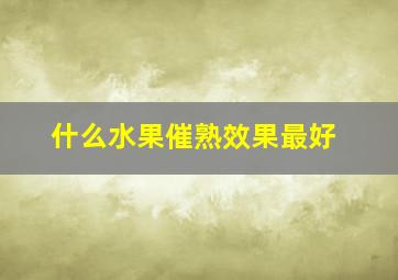 什么水果催熟效果最好