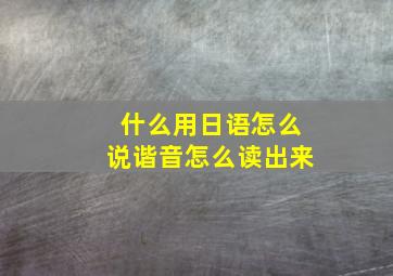 什么用日语怎么说谐音怎么读出来