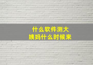 什么软件测大姨妈什么时候来