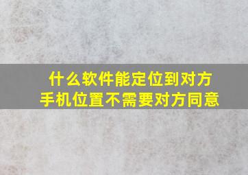 什么软件能定位到对方手机位置不需要对方同意