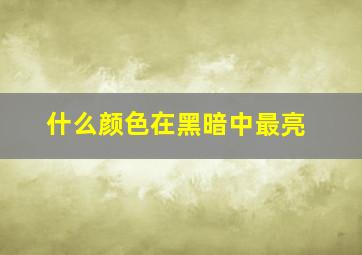 什么颜色在黑暗中最亮