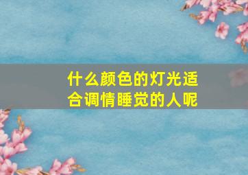 什么颜色的灯光适合调情睡觉的人呢