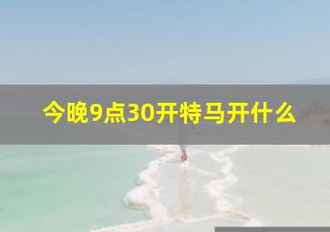 今晚9点30开特马开什么