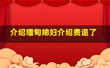 介绍缅甸媳妇介绍费退了