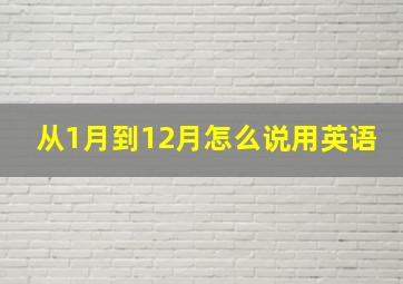 从1月到12月怎么说用英语