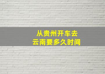 从贵州开车去云南要多久时间