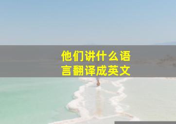 他们讲什么语言翻译成英文