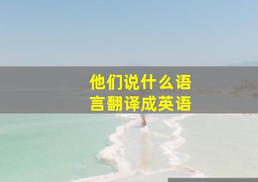 他们说什么语言翻译成英语