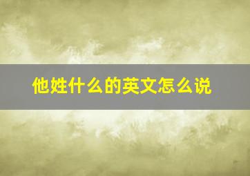 他姓什么的英文怎么说