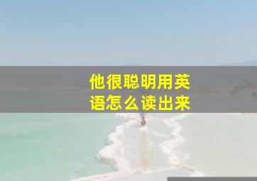 他很聪明用英语怎么读出来