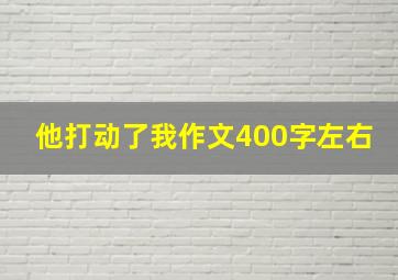 他打动了我作文400字左右