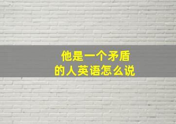 他是一个矛盾的人英语怎么说