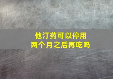 他汀药可以停用两个月之后再吃吗