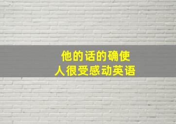 他的话的确使人很受感动英语