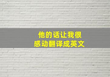 他的话让我很感动翻译成英文