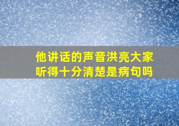 他讲话的声音洪亮大家听得十分清楚是病句吗