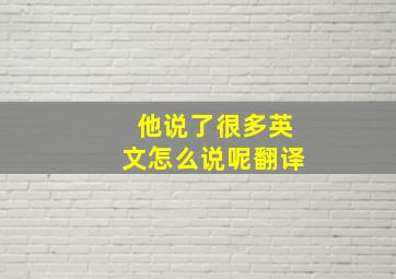 他说了很多英文怎么说呢翻译