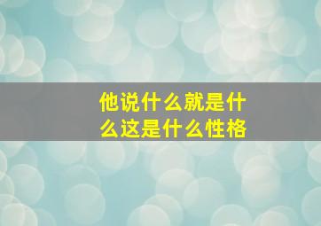 他说什么就是什么这是什么性格