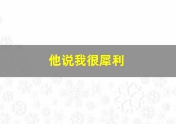 他说我很犀利