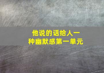 他说的话给人一种幽默感第一单元