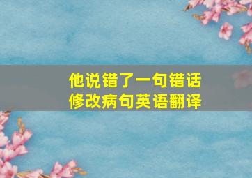 他说错了一句错话修改病句英语翻译