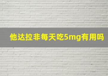 他达拉非每天吃5mg有用吗