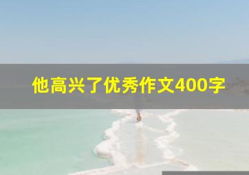 他高兴了优秀作文400字