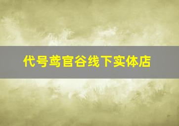 代号鸢官谷线下实体店